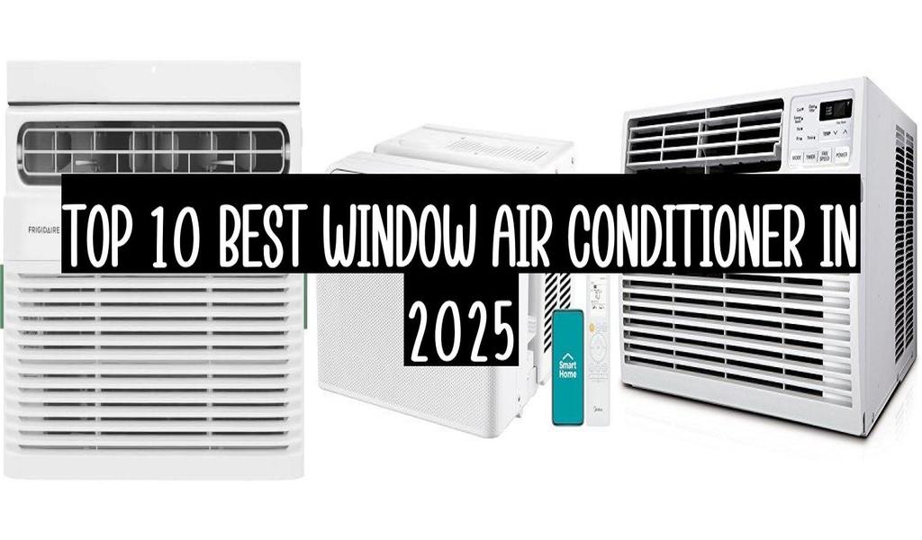 Top 10 Best Window Air Conditioner In 2025