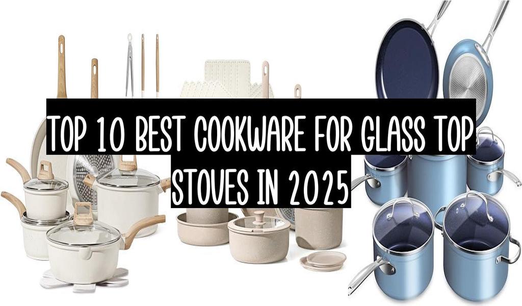 Top 10 Best Cookware For Glass Top Stoves In 2025